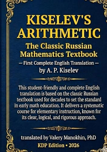 Kiselev's Arithmetic: The Classic Russian Mathematics Textbook — First Complete English Translation (Russian Math Classics — English Editions)