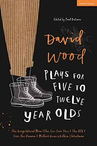 David Wood Plays for 5–12-Year-Olds: The Gingerbread Man; The See-Saw Tree; The BFG; Save the Human; Mother Goose's Golden Christmas (Plays for Young People)