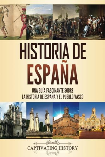 Historia de España: Una guía fascinante sobre la historia de España y el pueblo vasco (Historia de los Países Europeos)