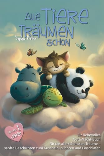 Alle Tiere träumen schon: 32 liebevolle Gute-Nacht-Geschichten zum Vorlesen für Babys und Kleinkinder ab dem 1. Lebensjahr - mit Bonusmaterial für das Einschlafritual