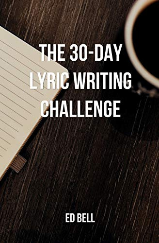The 30-Day Lyric Writing Challenge: Transform Your Lyric Writing Skills in Only 30 Days: 1 (The Song Foundry 30-Day Challenges)