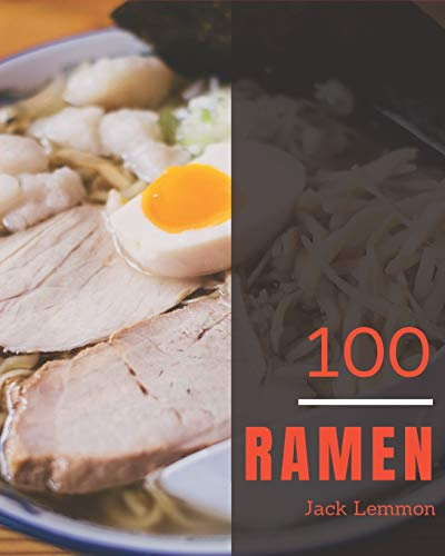 Ramen 100: Enjoy 100 Days With Amazing Ramen Recipes In Your Own Ramen Cookbook! [Book 1]