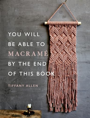 You Will Be Able to Macrame by the End of This Book: 20 macrame projects for beginners