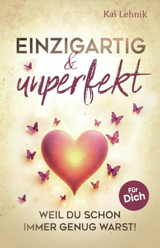 Einzigartig & unperfekt: Weil du schon immer genug warst! Ein Buch voller Liebe, Wärme und Hoffnung. Für dich.