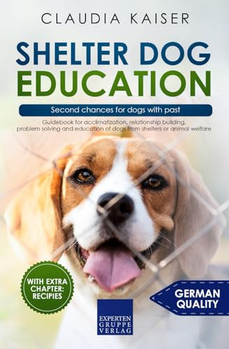Shelter dog education - Second chances for dogs with past: Guidebook for acclimatization, relationship building, problem solving and education of dogs from shelters or animal welfare