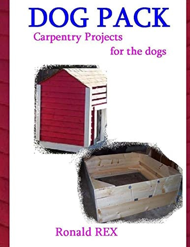 Dog Pack: Carpentry Projects for the Dogs (Fort Guidebook)