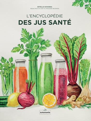 L’encyclopédie des jus santé: L’encyclopédie des jus santé