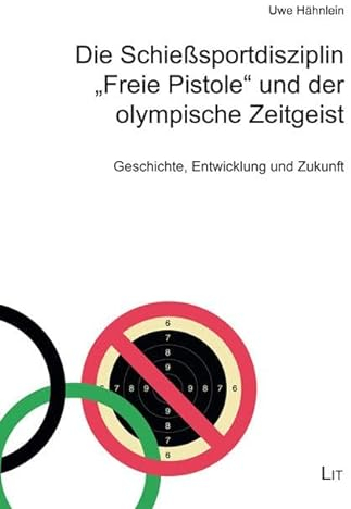 Die Schießsportdisziplin Freie Pistole und der olympische Zeitgeist: Geschichte, Entwicklung und Zukunft