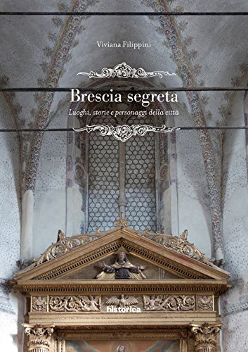 Brescia segreta. Luoghi, storie e personaggi della città