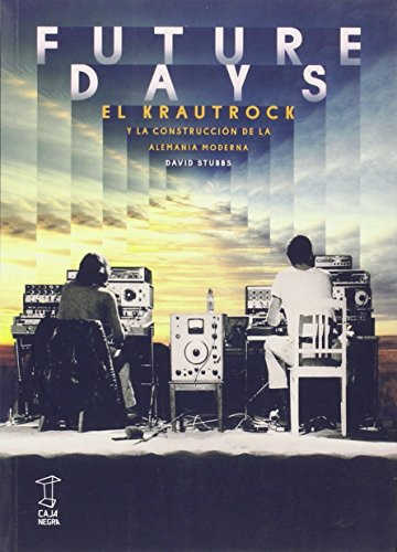Future days. El Krautrock y la construcción de la Alemania moderna (ANTROPOLOGIA Y ESTUDIOS CULTURALES)