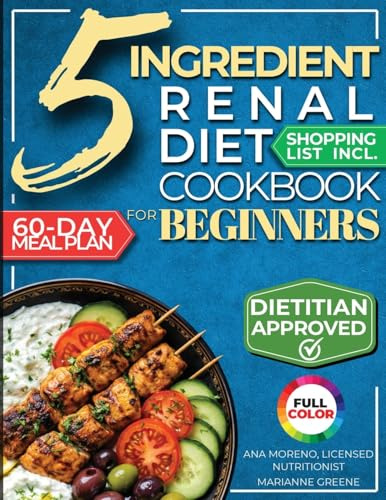 The 5 Ingredient Renal Diet Cookbook for Beginners: How to Boost Kidney Health in Just 15 Minutes a Day - 60 Days of Simple, Delicious CKD Meals (Kidney 101)