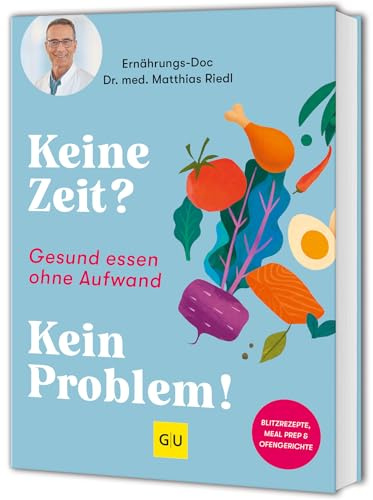 Keine Zeit? Kein Problem!: Gesund essen ohne Aufwand: schnelle und einfache Rezepte vom Ernährungs-Doc