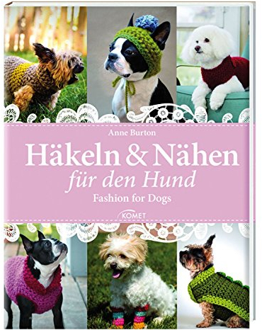 Häkeln & Nähen für den Hund: Fashion for Dogs