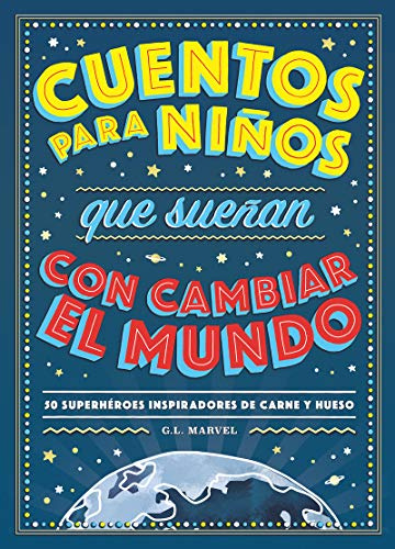 Cuentos para niños que sueñan con cambiar el mundo. 50 superhéroes inspiradores de carne y hueso