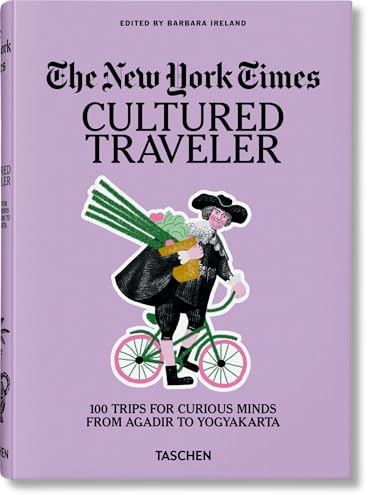 The New York Times: Cultured Traveler. 100 Trips for Curious Minds from Agadir to Yogyakarta
