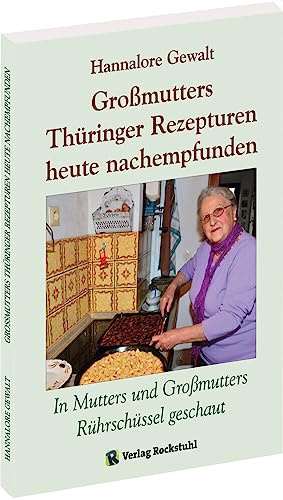 Großmutters Thüringer Rezepturen heute nachempfunden: In Mutters und Großmutters Rührschüssel geschaut - Alte Rezepturen aus Thüringen
