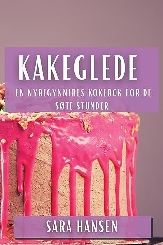 Kakeglede: En Nybegynneres Kokebok for de Søte Stunder (Norwegian Edition)