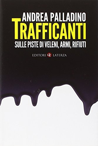 Trafficanti. Sulle piste di veleni, armi, rifiuti