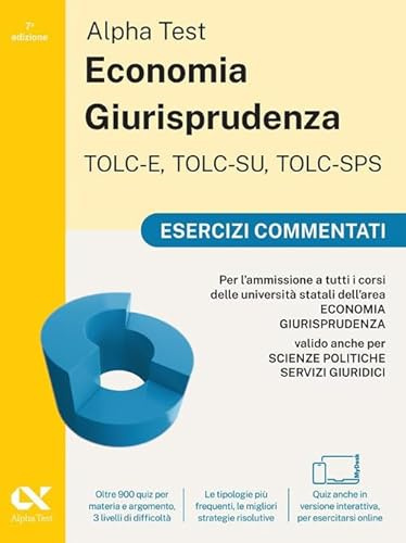 Alpha Test. Economia Giurisprudenza TOLC-E, TOLC-SU, TOLC-SPS 2026-2027. Esercizi commentati. Per test di ammissione universitari. Con simulatore online