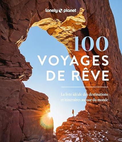 Lonely Planet - 100 voyages de rêve: La liste idéale des destinations et itinéraires autour du monde