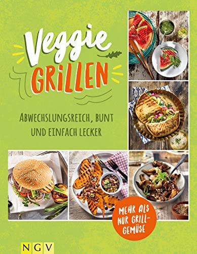 Veggie Grillen - Das Grillbuch für Vegetarier: Abwechslungsreich, bunt und einfach lecker. Mehr als nur Grillgemüse