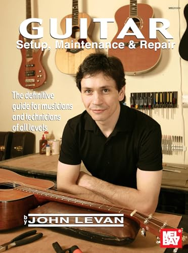 Guitar Setup, Maintenance & Repair: The Definitive Guide for Musicians & Technicians of All Levels
