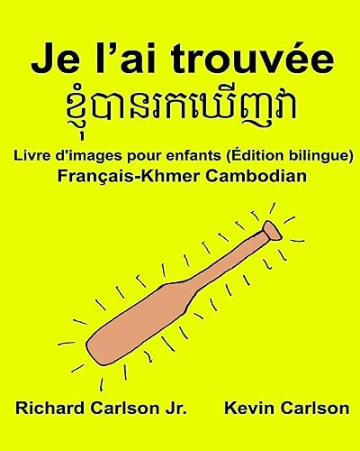 Je l’ai trouvée : Livre d'images pour enfants Français-Khmer Cambodian (Édition bilingue)