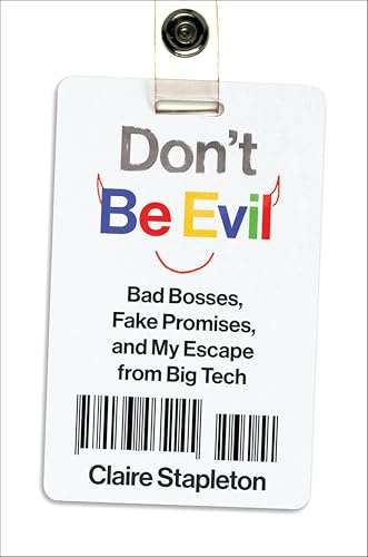 Don't Be Evil: Bad Bosses Fake Promises and My Escape from Big Tech – A Biting Memoir of Twelve Years Inside Google