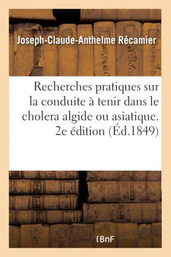 Recherches Pratiques Sur La Conduite À Tenir Dans Le Cholera Algide Ou Asiatique. 2e Édition (French Edition)