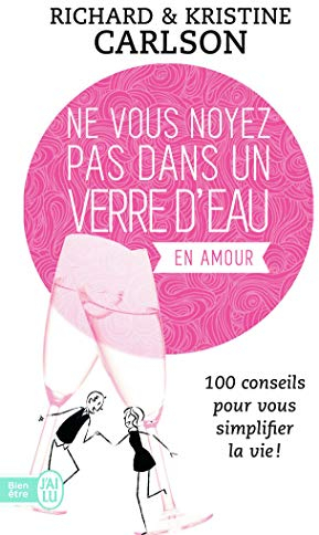 Ne vous noyez pas dans un verre d'eau: 100 conseils pour vous simplifier la vie-En amour