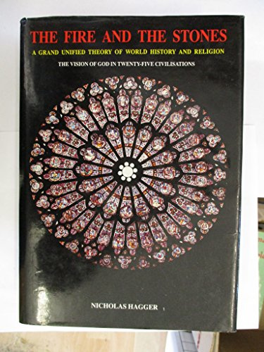 The Fire and the Stones: Grand Unified Theory of World History and Religion - The Vision of God in 25 Civilizations