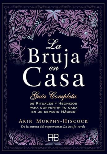 La Bruja en casa: Guía completa de rituales y hechizos para convertir tu casa en un espacio mágico (MAGIA)