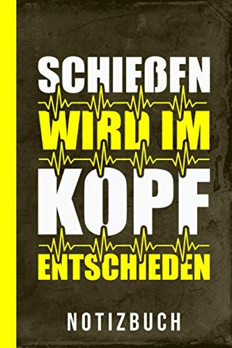 Notizbuch Schießen wird im Kopf entschieden: Pistolenschütze Gewehrschütze Sportschießen (Sportschützen Pistole, Band 1)