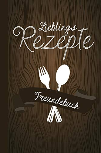 Lieblings Rezepte Freundebuch: Freundebuch für Erwachsene Rezepte / Freundschaftsbuch mit den Lieblingsrezepten der Freunde ideal als Geschenk zur ... für Freunde zum Ausfüllen und Eintragen