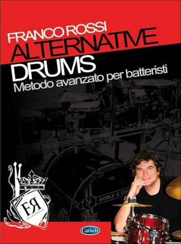 Alternative Drums Franco Rossi Metodo Avanzato Per Batteristi |Libro Batteria Jazz Rock Funk Latin Fusion | Tecnica Creatività Ritmo | Per Studenti Avanzati Insegnanti Autodidatti | Spartiti Musicali