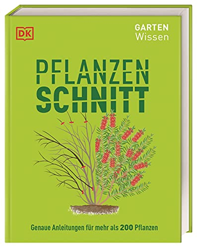 Gartenwissen Pflanzenschnitt: Genaue Anleitungen für mehr als 200 Pflanzen