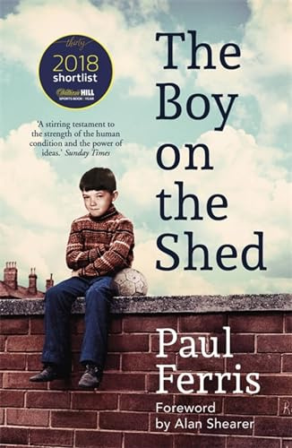 The Boy on the Shed:A remarkable sporting memoir with a foreword by Alan Shearer: The moving, unputdownable football memoir with a foreword by Alan Shearer - perfect World Cup reading