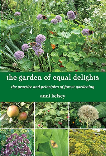 the garden of equal delights: the practice and principles of forest gardening