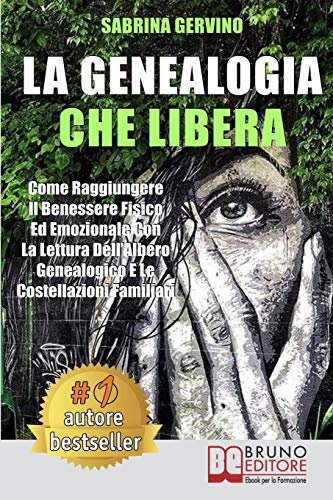 La Genealogia Che Libera: Come Raggiungere Il Benessere Fisico Ed Emozionale Con La Lettura dell’Albero Genealogico E Le Costellazioni Familiari