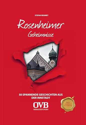Rosenheimer Geheimnisse: 50 Spannende Geschichten aus der Innstadt