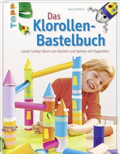 Das Klorollen-Bastelbuch: Lauter lustige Ideen zum Basteln und Spielen mit Papprollen