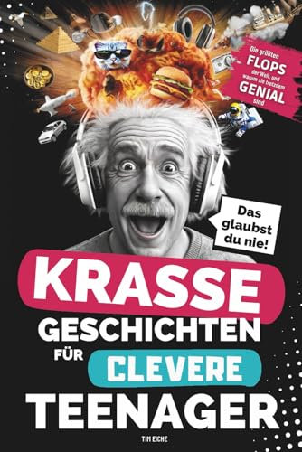 Krasse Geschichten für clevere Teenager - Die größten Flops der Welt und warum sie trotzdem genial sind: Unglaubliche Fakten, die dich garantiert zum Staunen bringen