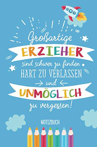 Großartige Erzieher sind schwer zu finden, hart zu verlassen und unmöglich zu vergessen: A5 Notizbuch als Geschenk für Erzieher, Erzieherin oder ... im Kindergarten, Geburtstag oder Weihnachten