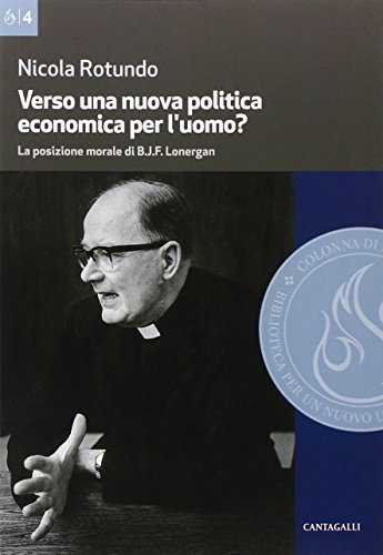 Verso una nuova politica economica per l'uomo. La posizione morale di B.J.F. Lonergan