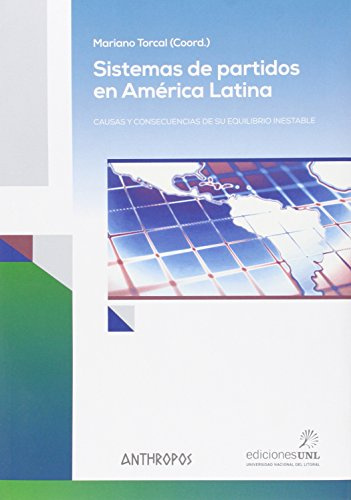 Sistemas De Partidos En América Latina: Causas y consecuencias de su equilibrio inestable (Autores, Textos y Temas. Globalizaciones)