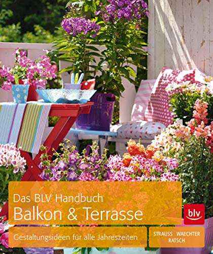 Das BLV Handbuch Balkon & Terrasse: Gestaltungsideen für alle Jahreszeiten