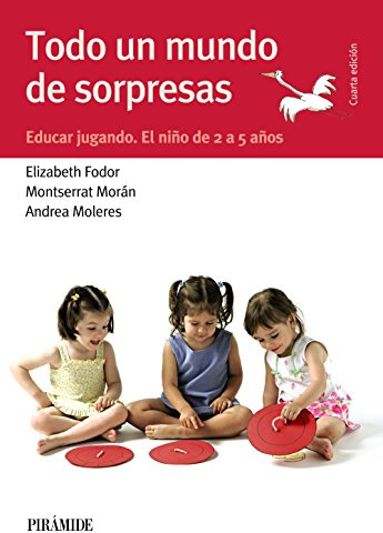 Todo un mundo de sorpresas: Educar jugando. El niño de 2 a 5 años (Guías para padres y madres)