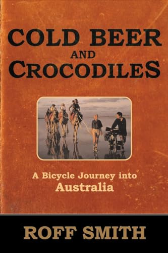 Cold Beer and Crocodiles: A Bicycle Journey into Australia (Adventure Press)