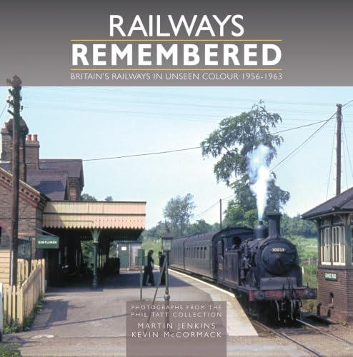 Railways Remembered: Britain’s Railways in Unseen Colour 1956-1963: Photographs from the Phil Tatt Collection