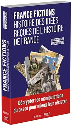 FRANCE FICTIONS. Histoire des idées reçues de l'histoire de France